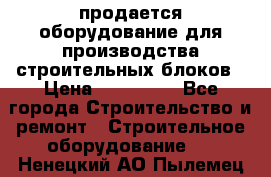 продается оборудование для производства строительных блоков › Цена ­ 210 000 - Все города Строительство и ремонт » Строительное оборудование   . Ненецкий АО,Пылемец д.